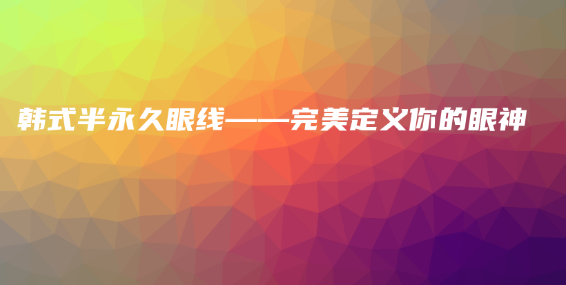 韓式半永久眼線——完美定義你的眼神插圖