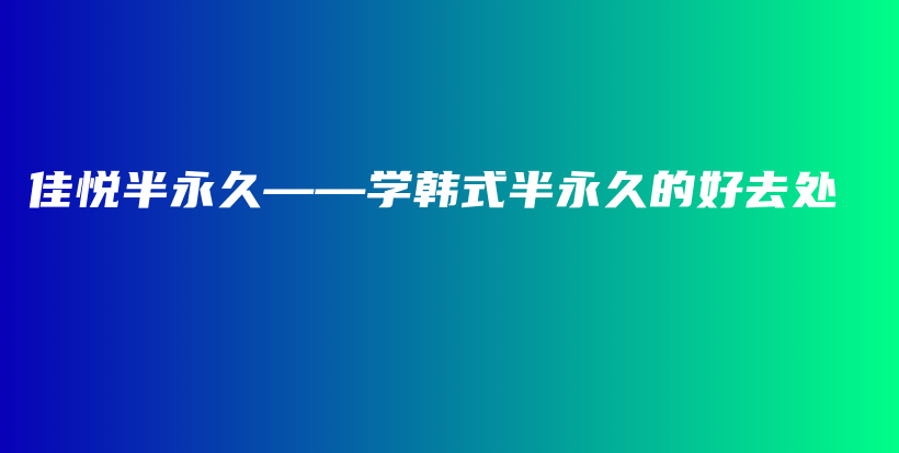 佳悅半永久——學(xué)韓式半永久的好去處插圖