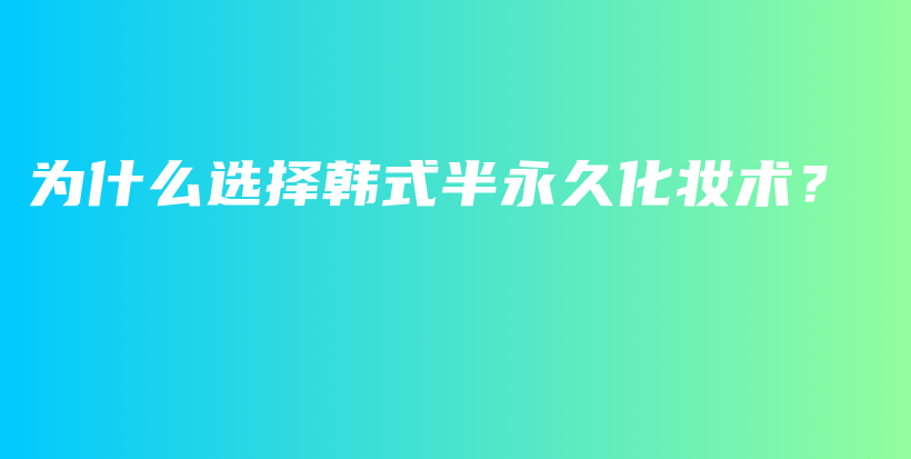 為什么選擇韓式半永久化妝術(shù)？插圖