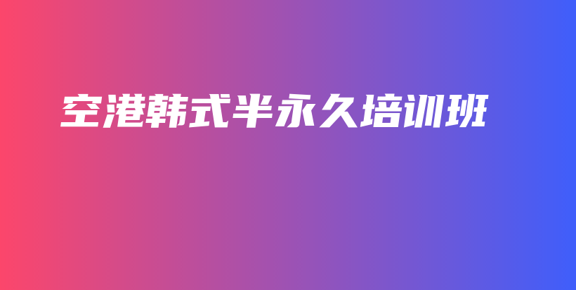 空港韓式半永久培訓(xùn)班插圖