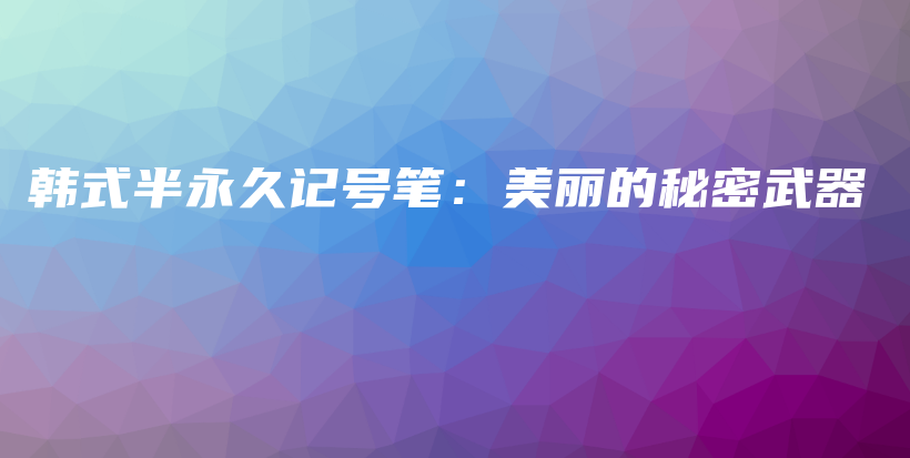 韓式半永久記號(hào)筆：美麗的秘密武器插圖