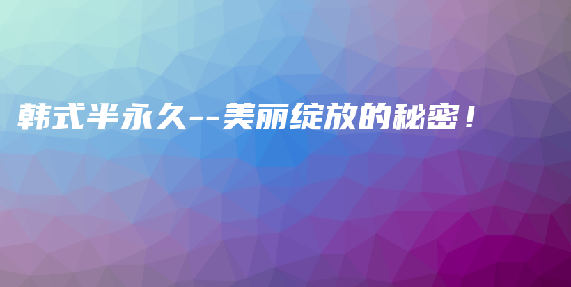 韓式半永久–美麗綻放的秘密！插圖
