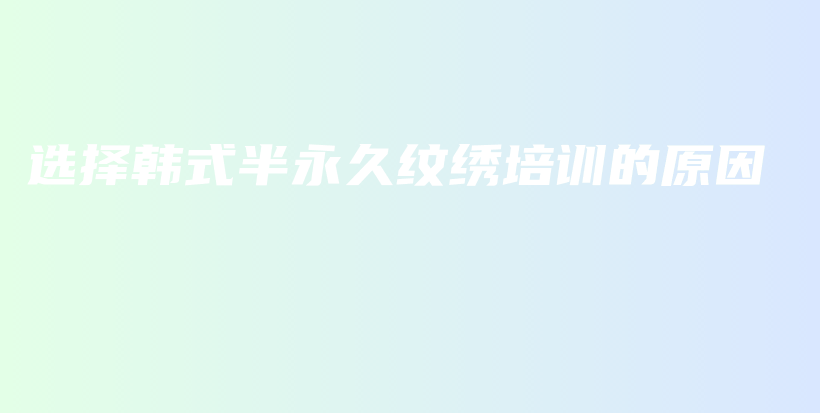 選擇韓式半永久紋繡培訓(xùn)的原因插圖