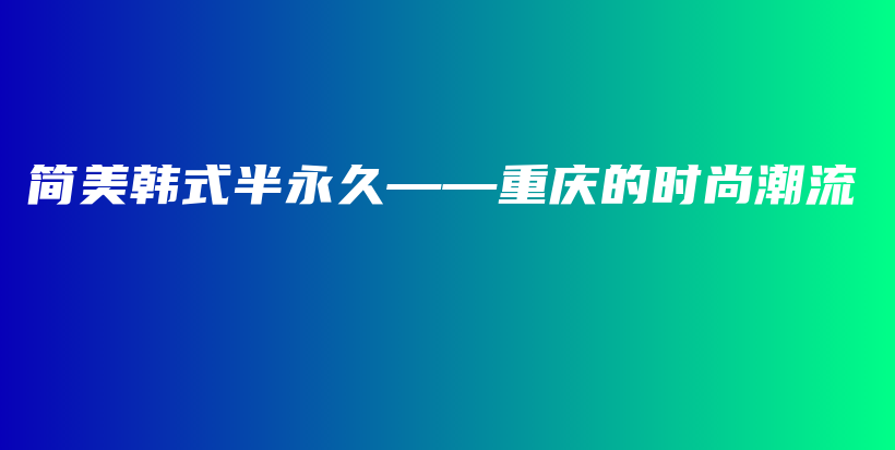 簡美韓式半永久——重慶的時尚潮流插圖
