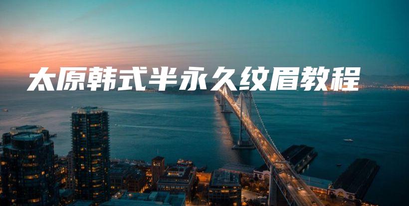 太原韓式半永久紋眉教程插圖