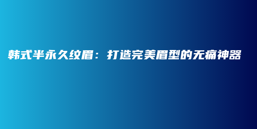 韓式半永久紋眉：打造完美眉型的無痛神器插圖