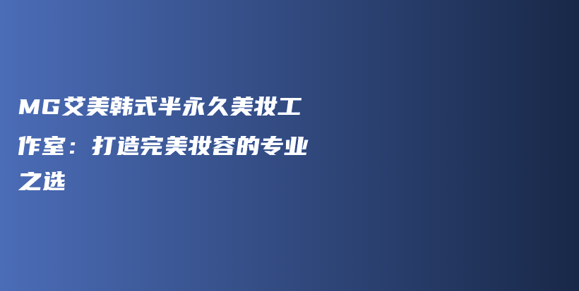 MG艾美韓式半永久美妝工作室：打造完美妝容的專業(yè)之選插圖
