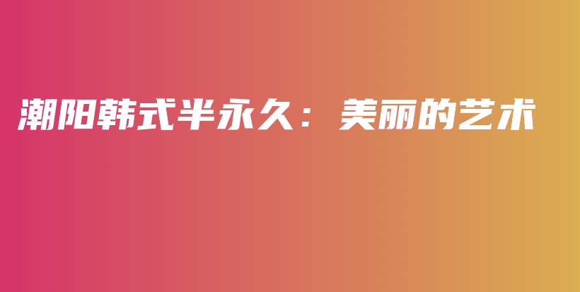 潮陽韓式半永久：美麗的藝術(shù)插圖