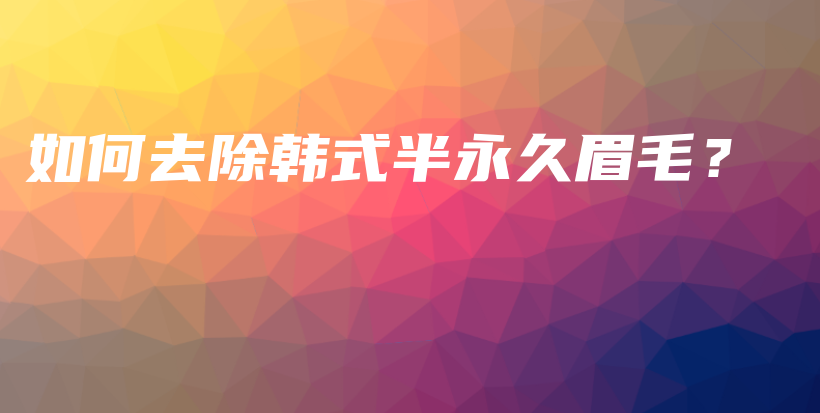 如何去除韓式半永久眉毛？插圖