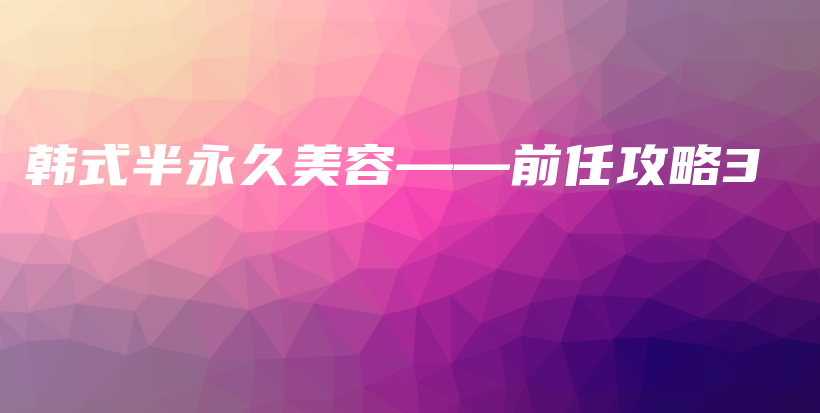 韓式半永久美容——前任攻略3插圖