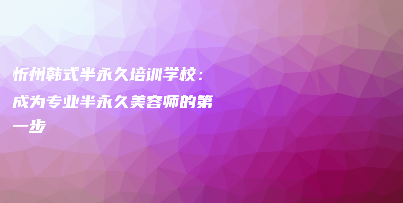 忻州韓式半永久培訓(xùn)學(xué)校：成為專業(yè)半永久美容師的第一步插圖