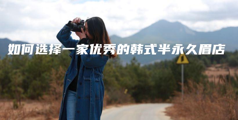 如何選擇一家優(yōu)秀的韓式半永久眉店插圖