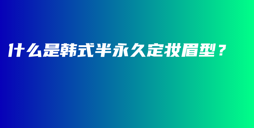 什么是韓式半永久定妝眉型？插圖