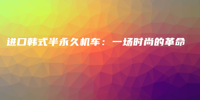 進口韓式半永久機車：一場時尚的革命插圖