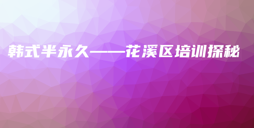 韓式半永久——花溪區(qū)培訓(xùn)探秘插圖