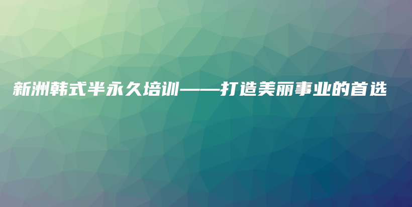 新洲韓式半永久培訓(xùn)——打造美麗事業(yè)的首選插圖