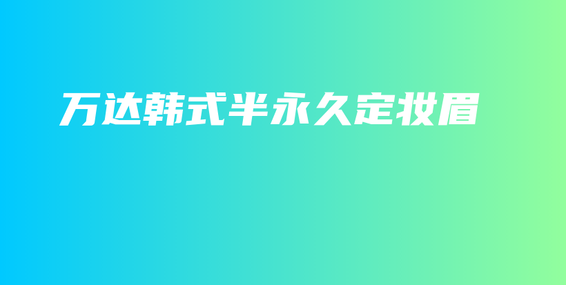 萬達(dá)韓式半永久定妝眉插圖