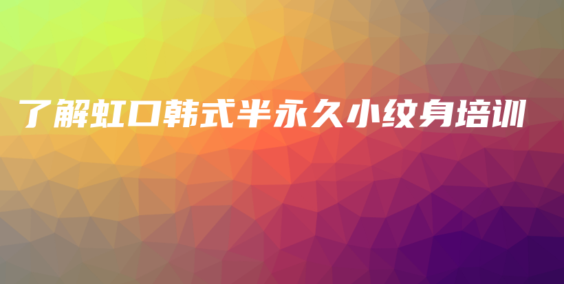 了解虹口韓式半永久小紋身培訓(xùn)插圖