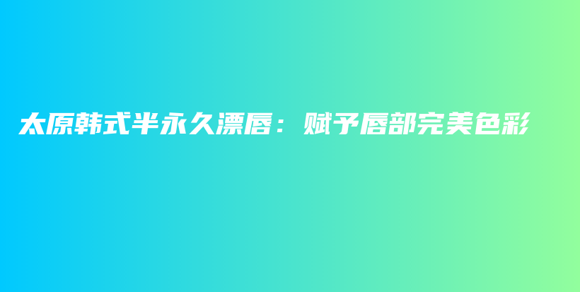 太原韓式半永久漂唇：賦予唇部完美色彩插圖