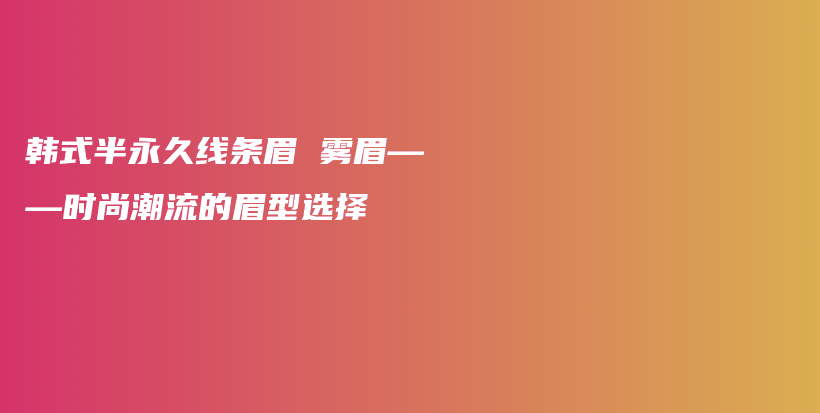 韓式半永久線條眉 霧眉——時尚潮流的眉型選擇插圖