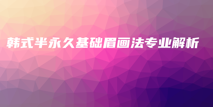 韓式半永久基礎(chǔ)眉畫法專業(yè)解析插圖