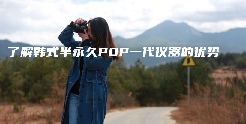 了解韓式半永久POP一代儀器的優(yōu)勢(shì)插圖
