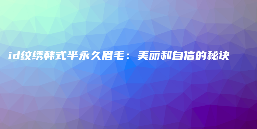 id紋繡韓式半永久眉毛：美麗和自信的秘訣插圖