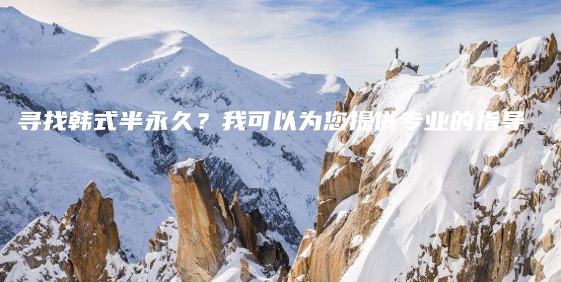 尋找韓式半永久？我可以為您提供專業(yè)的指導(dǎo)插圖