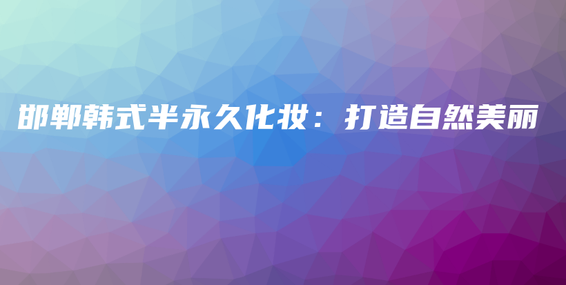 邯鄲韓式半永久化妝：打造自然美麗插圖