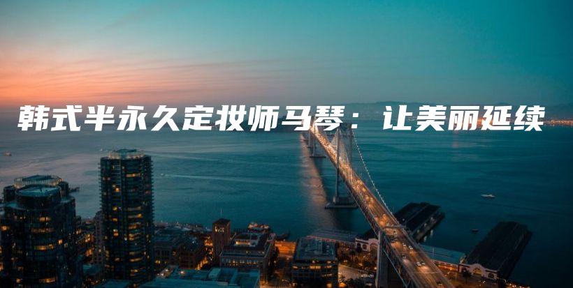 韓式半永久定妝師馬琴：讓美麗延續(xù)插圖