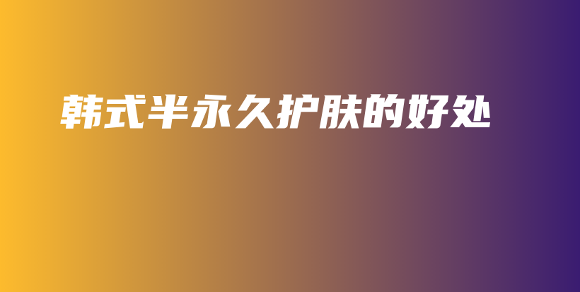 韓式半永久護膚的好處插圖