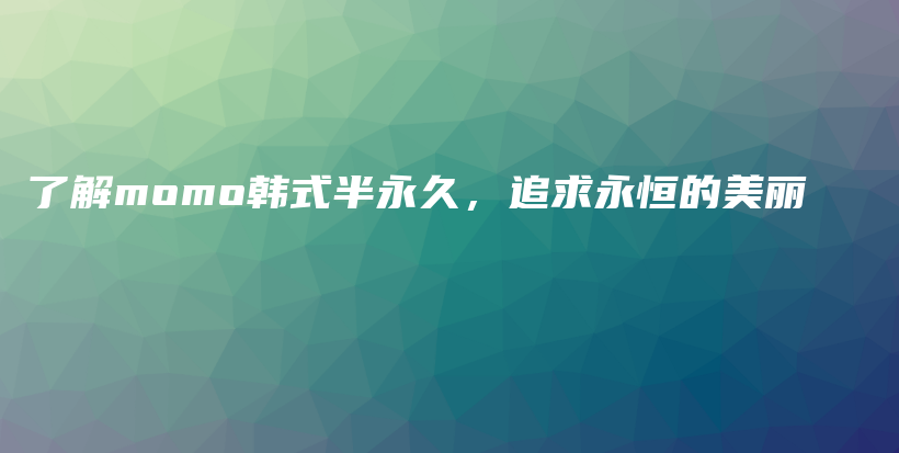 了解momo韓式半永久，追求永恒的美麗插圖
