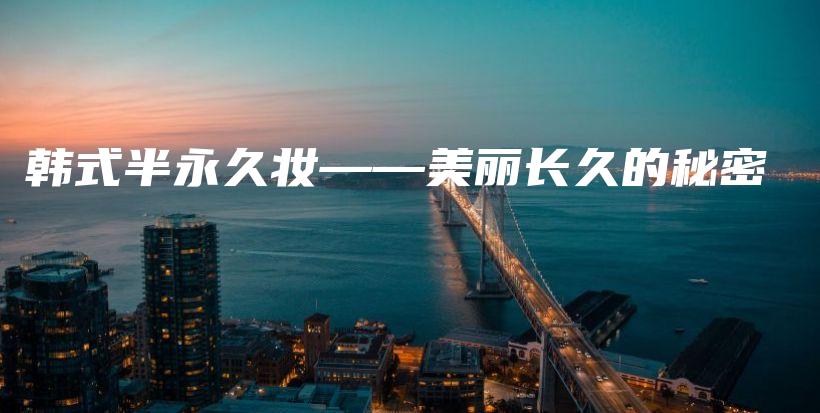 韓式半永久妝——美麗長久的秘密插圖