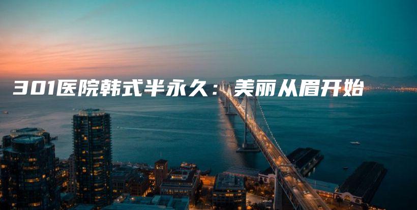 301醫(yī)院韓式半永久：美麗從眉開始插圖