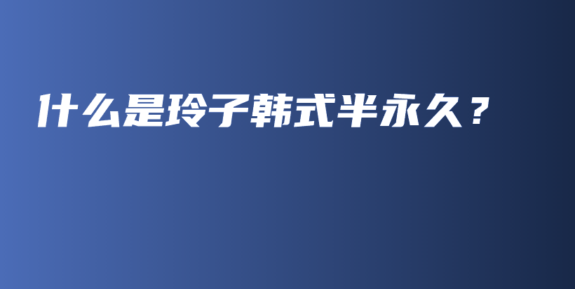 什么是玲子韓式半永久？插圖