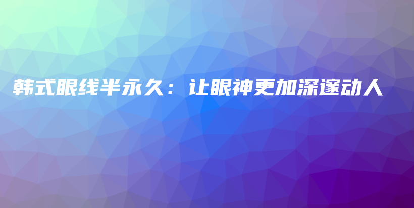 韓式眼線半永久：讓眼神更加深邃動人插圖