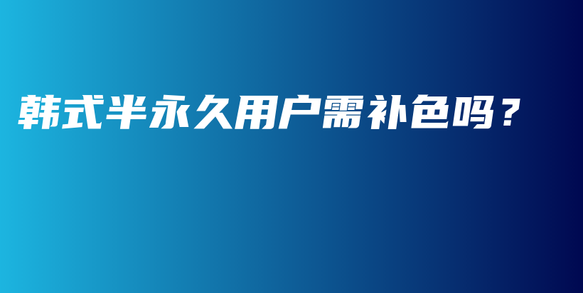 韓式半永久用戶需補色嗎？插圖