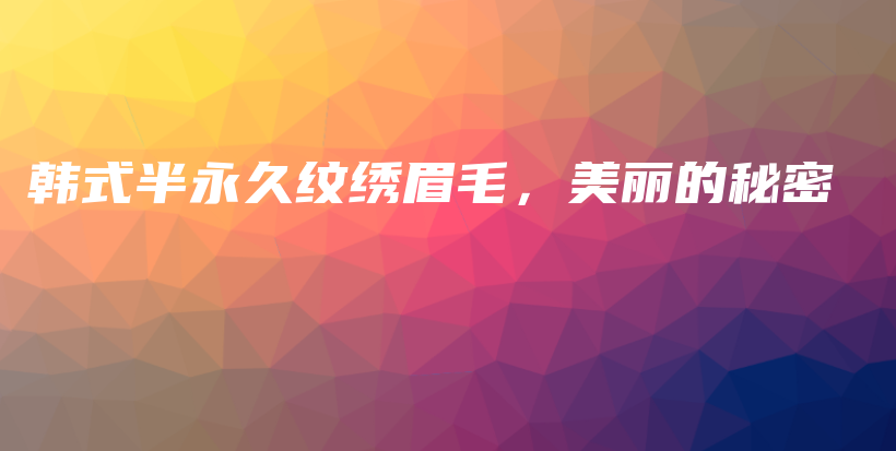 韓式半永久紋繡眉毛，美麗的秘密插圖