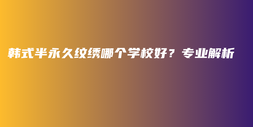 韓式半永久紋繡哪個(gè)學(xué)校好？專業(yè)解析插圖