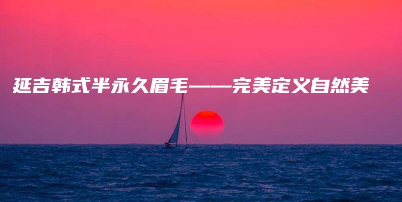 延吉韓式半永久眉毛——完美定義自然美插圖