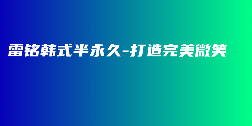 雷銘韓式半永久-打造完美微笑插圖