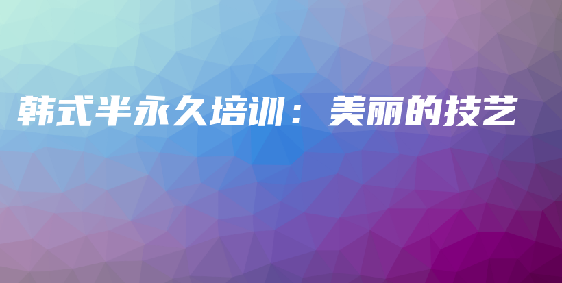 韓式半永久培訓(xùn)：美麗的技藝插圖