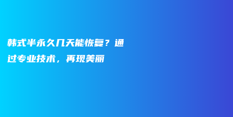 韓式半永久幾天能恢復(fù)？通過專業(yè)技術(shù)，再現(xiàn)美麗插圖