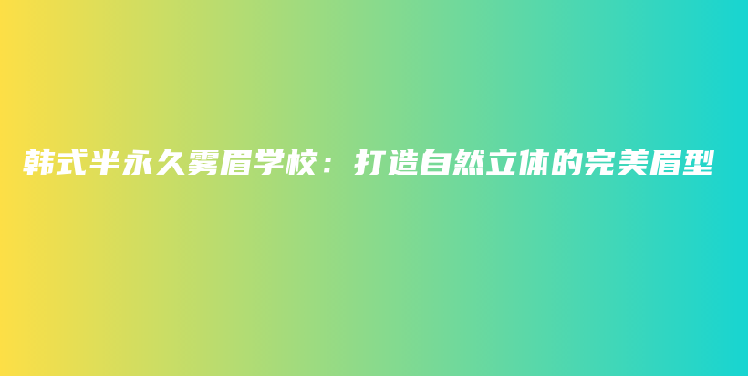 韓式半永久霧眉學(xué)校：打造自然立體的完美眉型插圖