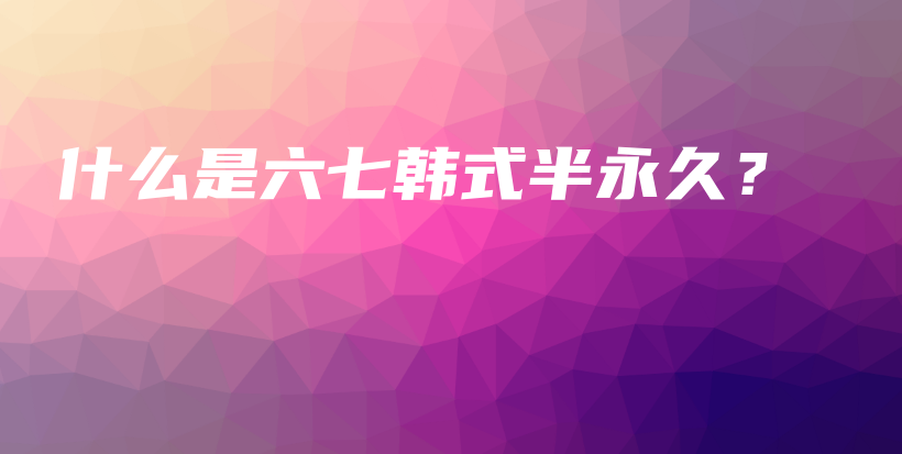 什么是六七韓式半永久？插圖