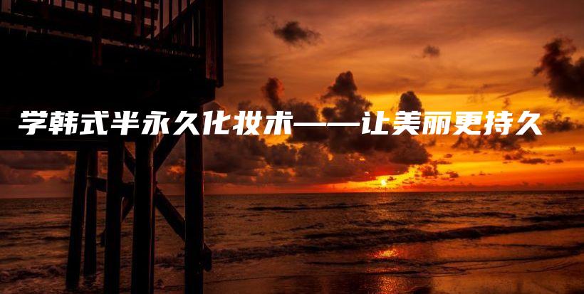 學(xué)韓式半永久化妝術(shù)——讓美麗更持久插圖