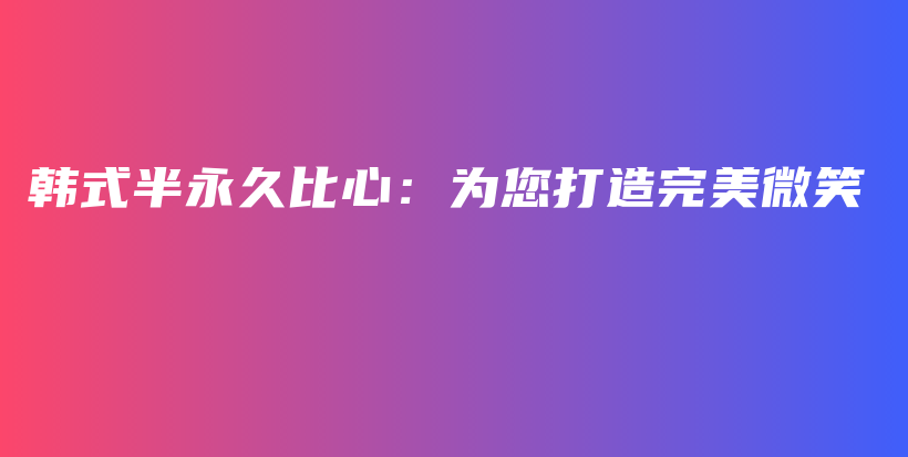 韓式半永久比心：為您打造完美微笑插圖