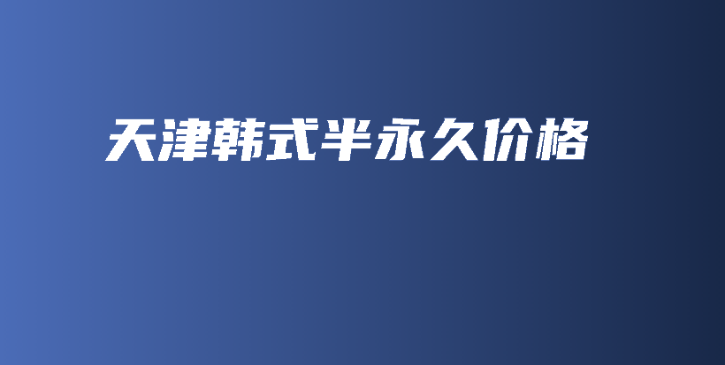 天津韓式半永久價(jià)格插圖