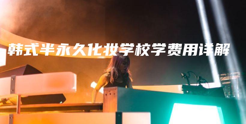 韓式半永久化妝學(xué)校學(xué)費(fèi)用詳解插圖