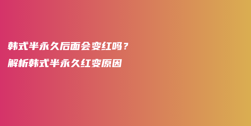 韓式半永久后面會(huì)變紅嗎？解析韓式半永久紅變?cè)虿鍒D